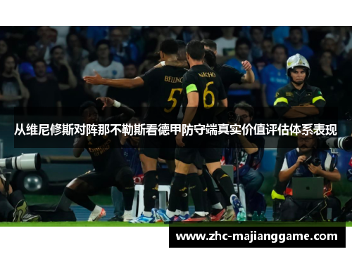 从维尼修斯对阵那不勒斯看德甲防守端真实价值评估体系表现