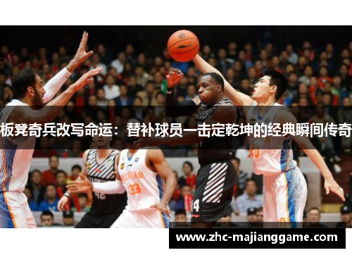 板凳奇兵改写命运：替补球员一击定乾坤的经典瞬间传奇