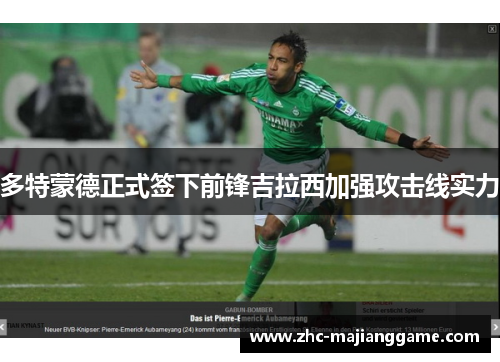 多特蒙德正式签下前锋吉拉西加强攻击线实力