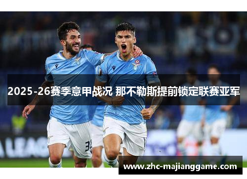 2025-26赛季意甲战况 那不勒斯提前锁定联赛亚军 2025-26赛季意甲战况 那不勒斯提前锁定联赛亚军