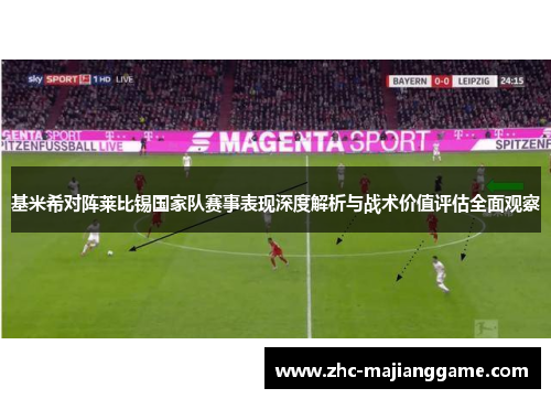 基米希对阵莱比锡国家队赛事表现深度解析与战术价值评估全面观察 基米希对阵莱比锡国家队赛事表现深度解析与战术价值评估全面观察